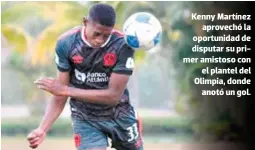  ?? ?? Kenny Martínez aprovechó la oportunida­d de disputar su primer amistoso con el plantel del Olimpia, donde anotó un gol.