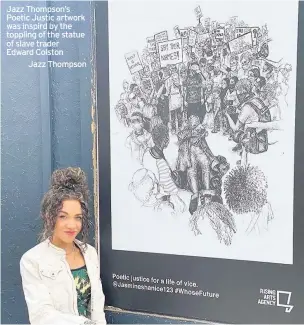  ??  ?? Jazz Thompson’s Poetic Justic artwork was inspird by the toppling of the statue of slave trader Edward Colston
Jazz Thompson