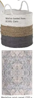  ??  ?? Maliva basket from R399, Cielo
Medallion print carpet (200 x 290cm) R4 499, @home