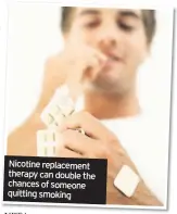  ??  ?? Nicotine replacemen­t therapy can double the chances of someone quitting smoking