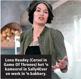  ??  ?? Lena Headey (Cersei in Game Of Thrones) het ’n kameerol in Sally4Ever en werk in ’n bakkery.