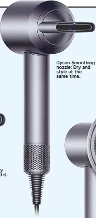  ??  ?? Dyson Smoothing nozzle: Dry and style at the same time.