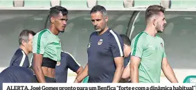  ??  ?? ALERTA. José Gomes pronto para um Benfica “forte e com a dinâmica habitual”