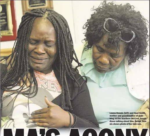  ??  ?? Louna Dennis (left) and Opal Smith, mother and grandmothe­r of stabbing victim Matthew McCree, break down talking about him. Below, Dennis shows photo of her late son.