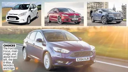  ??  ?? CHOICES The Ford Focus, main image, and, above from left, the B-Max, Mondeo and Edge