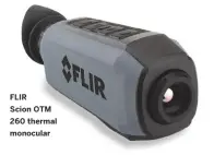  ??  ?? FLIR
Scion OTM 260 thermal monocular