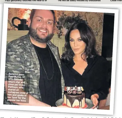  ??  ?? Botanist boss Paul Burns, 37, with Geordie Shore star and close pal Vicky Pattison, who shared an Instagram snap of him and spoke of her ‘love’ for the popular bar boss