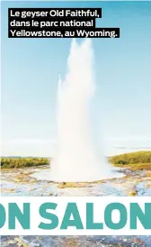  ??  ?? Le geyser Old Faithful, dans le parc national Yellowston­e, au Wyoming.