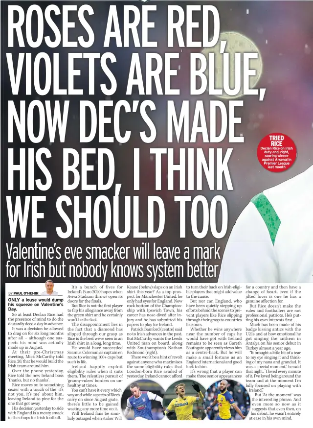  ?? ?? DECLAN RICE yesterday made his decision known in a 561-word statement. Here is an excerpt from that text. TRIED RICE Declan Rice on Irish duty and, right, scoring winner against Arsenal in Premier League last month