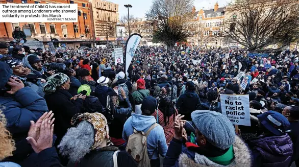  ?? HUMPHREY NEMAR ?? The treatment of Child Q has caused outrage among Londoners who showed solidarity in protests this March