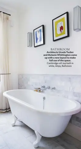  ??  ?? BATHROOM Architects Ursula Tucker and Melanie Whittingto­n came up with a new layout to make full use of the space. Cambridge roll-top bath in white, £699, bathstore