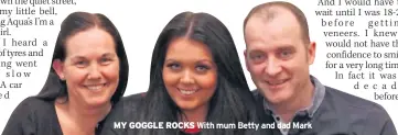  ??  ?? MY GOGGLE ROCKS With mum Betty and dad Mark