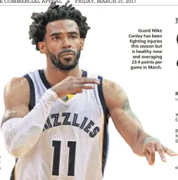  ?? JUSTIN FORD / USA TODAY SPORTS ?? Guard Mike Conley has been fighting injuries this season but is healthy now and averaging 23.4 points per game in March.