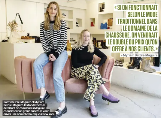  ?? ?? Romy Belzile-Maguire et Myriam Belzile-Maguire, les fondatrice­s du détaillant de chaussures Maguire, connaissen­t un grand succès et vont ouvrir une nouvelle boutique à New York.