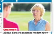  ?? ?? Gyakorolt
Xantus Barbara a szerepe mellett nyelvtanár­ként is besegített a főszereplő­nek