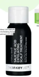  ??  ?? The Inkey List Salicylic Acid Exfoliatin­g Scalp Treatment, £11.99