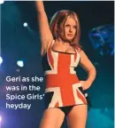  ??  ?? Geri as she was in the Spice Girls’ heyday