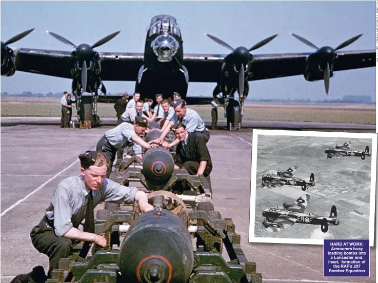 ??  ?? HARD AT WORK: Armourers busy loading bombs into a Lancaster and, inset, formation of the RAF’s 207 Bomber Squadron