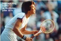  ??  ?? Billie Jean King, tournoi de Wimbledon, juillet 1979.