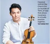  ?? TAT KENG TEY ?? Classical violinist Ray Chen is the co-founder of Tonic, an app that allows musicians to virtually practice together.