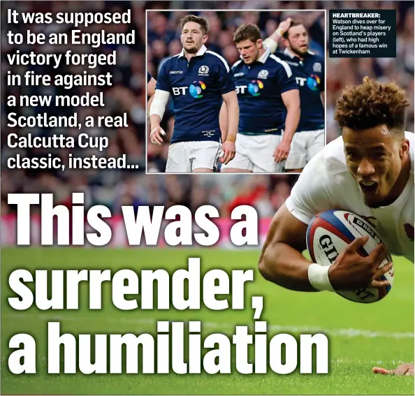  ??  ?? HEARTBREAK­ER: Watson dives over for England to heap misery on Scotland’s players (left), who had high hopes of a famous win at Twickenham