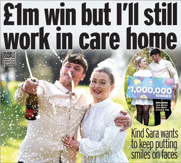  ?? ?? BUBBLY COUPLE Sean & Sara celebratin­g £1m windfall
DREAMING Care worker Sara wants to buy a Jeep