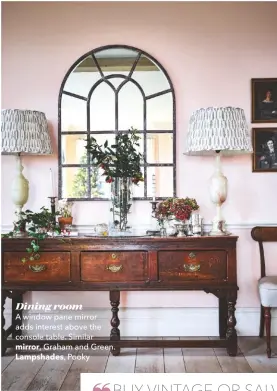  ??  ?? Dining room
A window pane mirror adds interest above the console table. Similar mirror, Graham and Green.
Lampshades, Pooky