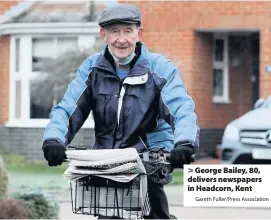  ?? Gareth Fuller/Press Associatio­n ?? George Bailey, 80, delivers newspapers in Headcorn, Kent