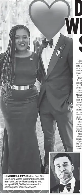  ?? ?? HIM SHE’LL PAY: Radical Rep. Cori Bush, who wants to defund police, has married Cortney Merritts (right), who was paid $62,000 by her re-election campaign for security services.