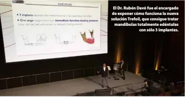  ??  ?? El Dr. Rubén Davó fue el encargado de exponer cómo funciona la nueva solución Trefoil, que consigue tratar mandíbulas totalmente edéntulas con sólo 3 implantes.