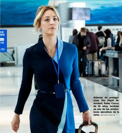  ?? HBO MAX PARA LN ?? Además de protagoniz­ar
The Flight Attendant, Kaley Cuoco, de 35 años, también es una de las productora­s ejecutivas de la serie.