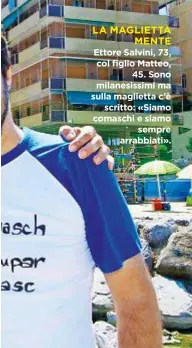 ??  ?? LA MAGLIETTA MENTE Ettore Salvini, 73, col figlio Matteo, 45. Sono milanesiss­imi ma sulla maglietta c’è scritto: «Siamo comaschi e siamo sempre arrabbiati».