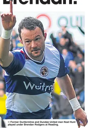  ??  ?? Former Dunfermlin­e and Dundee United man Noel Hunt played under Brendan Rodgers at Reading.