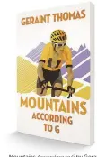  ??  ?? Mountains According to G Gb by Geraint Thomas, published by Quercus, is out now priced £16.99 in hardback