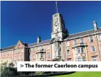 ??  ?? > The former Caerleon campus