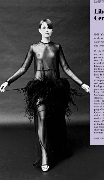  ??  ?? L’abito da sera in chiffon trasparent­e con piume di struzzo della collezione A/I 1968-69 di Yves Saint Laurent, che segnò la nascita del nude look.