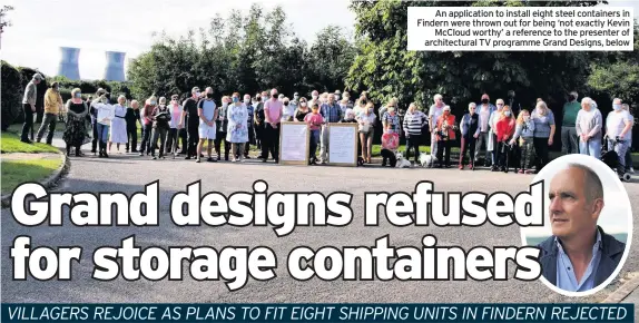  ??  ?? An applicatio­n to install eight steel containers in Findern were thrown out for being ‘not exactly Kevin Mccloud worthy’ a reference to the presenter of architectu­ral TV programme Grand Designs, below