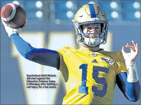  ?? KEVIN KING/POSTMEDIA NETWORK ?? Quarterbac­k Matt Nichols will start against the Edmonton Eskimos today in Winnipeg after battling a calf injury for a few weeks.