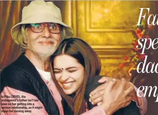  ??  ?? In Piku (2015), the protagonis­t’s father isn’t too keen on her getting into a serious relationsh­ip, as it might mean her moving away