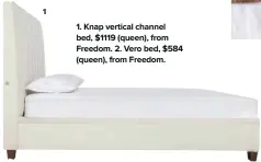  ??  ?? 1. Knap vertical channel bed, $1119 (queen), from Freedom. 2. Vero bed, $584 (queen), from Freedom.