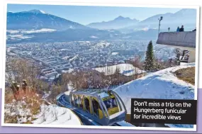  ??  ?? Don’t miss a trip on the Hungerberg funicular for incredible views