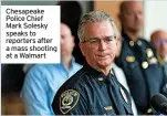  ?? ?? Chesapeake Police Chief Mark Solesky speaks to reporters after a mass shooting at a Walmart