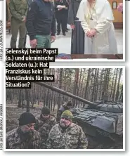  ?? ?? Selenskyj beim Papst (o.) und ukrainisch­e Soldaten (u.): Hat Franziskus kein Verständni­s für ihre Situation?