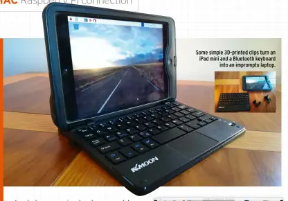  ??  ?? Some simple 3D-printed clips turn an iPad mini and a Bluetooth keyboard into an impromptu laptop.