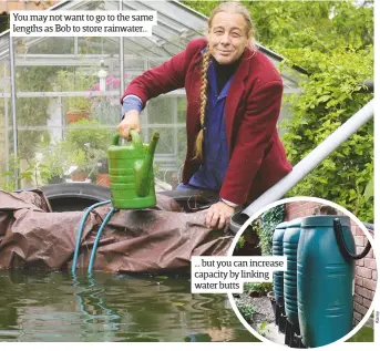  ??  ?? You may not want to go to the same lengths as Bob to store rainwater… … but you can increase capacity by linking water butts