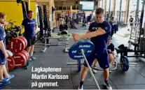  ??  ?? Lagkaptene­n Martin Karlsson på gymmet.