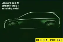  ?? ?? Skoda will build its version of the ID 1 as a sibling model
OFFICIAL PICTURE