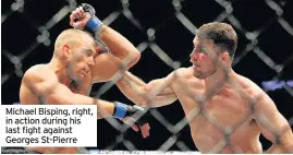  ??  ?? Michael Bisping, right, in action during his last fight against Georges St-Pierre