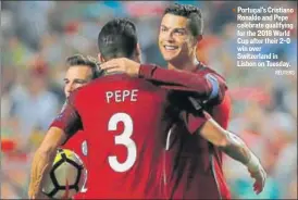  ?? REUTERS ?? Portugal's Cristiano Ronaldo and Pepe celebrate qualifying for the 2018 World Cup after their 20 win over Switzerlan­d in Lisbon on Tuesday.