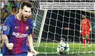  ??  ?? Barcelona’s Lionel Messi (left) celebrates scoring their third goal as Juventus’ Gianluigi Buffon (right) looks dejected during the Champions League match at Camp Nou yesterday. –